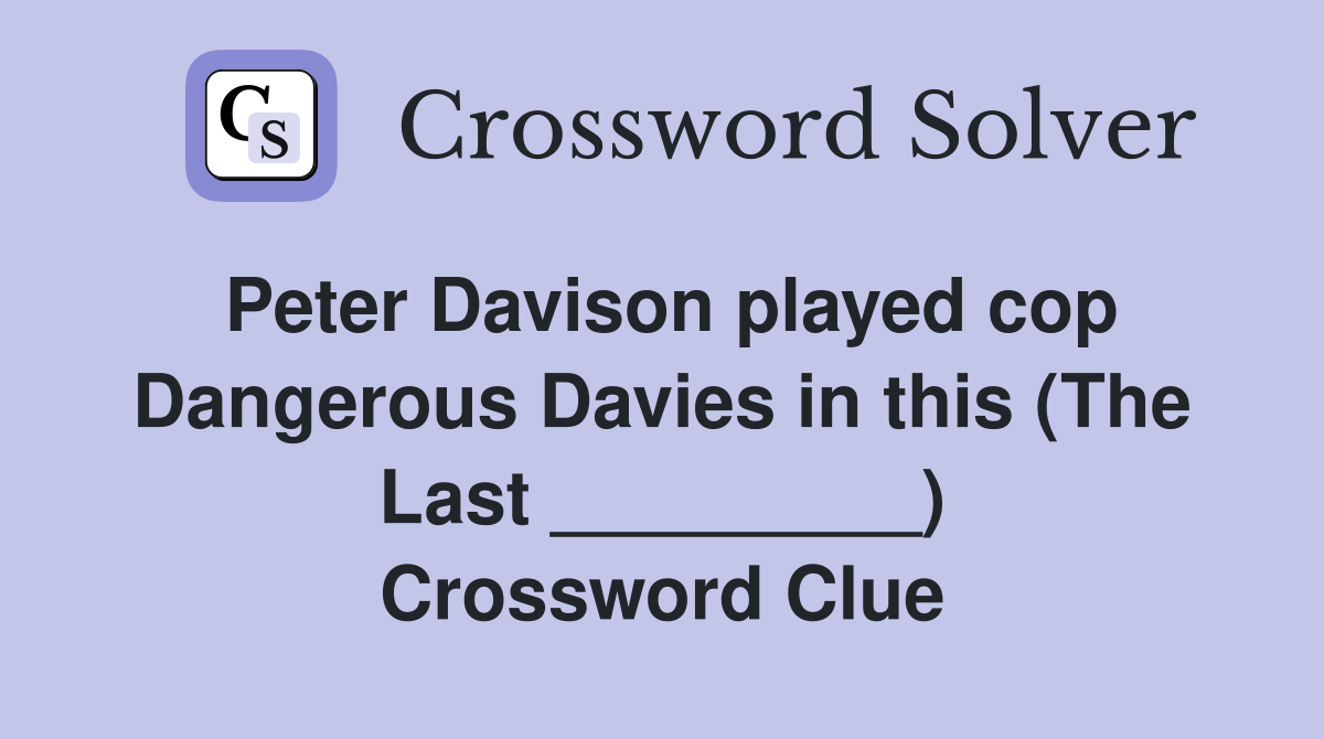 Peter Davison played cop Dangerous Davies in this (The Last _________) Crossword Clue