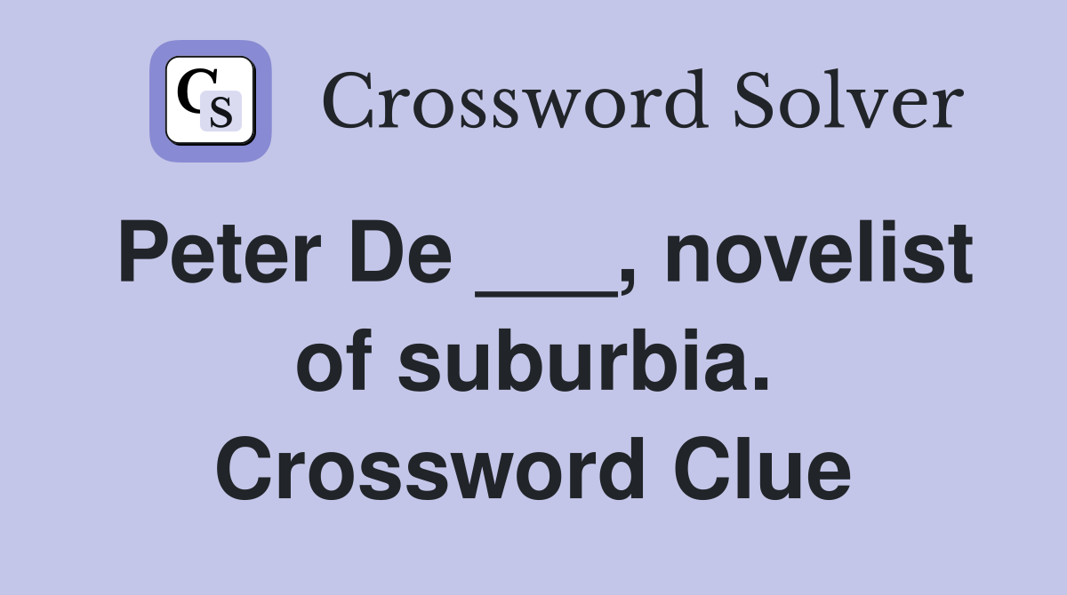 Peter De ___, novelist of suburbia. Crossword Clue