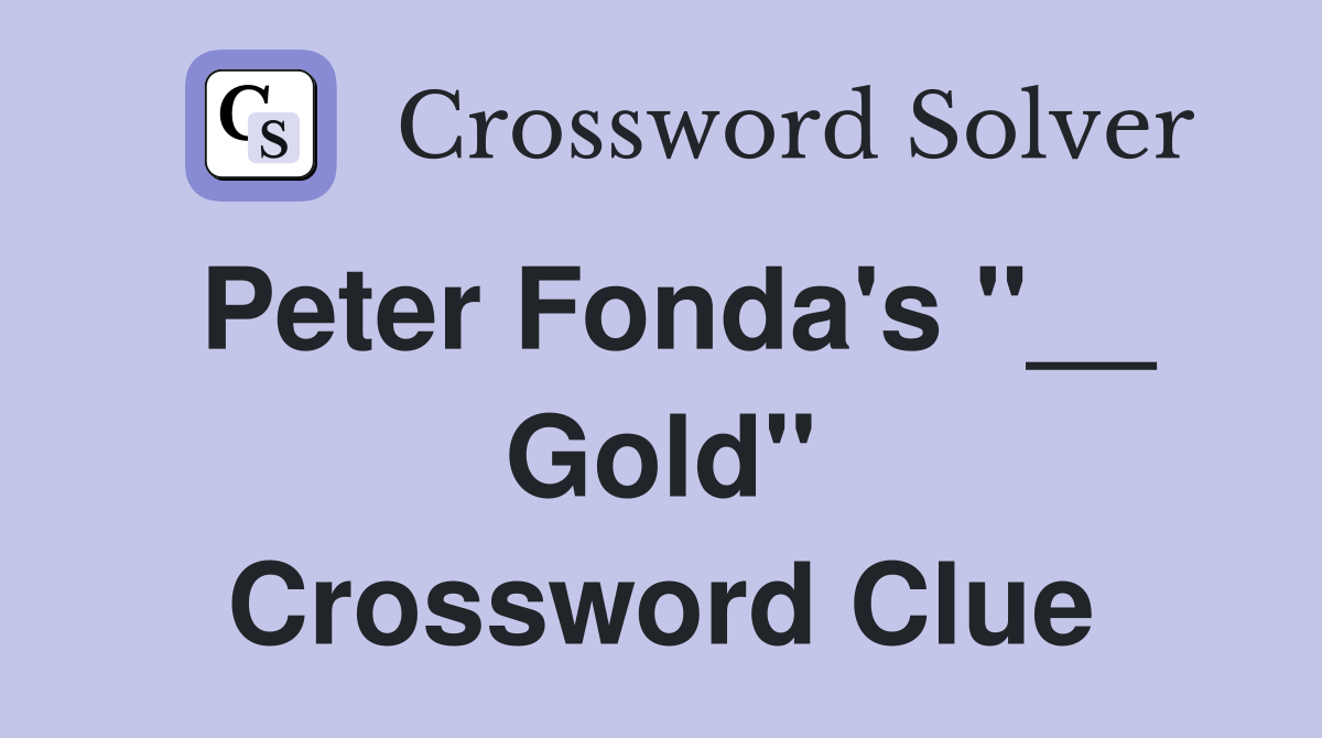 Peter Fonda's "__ Gold" Crossword Clue