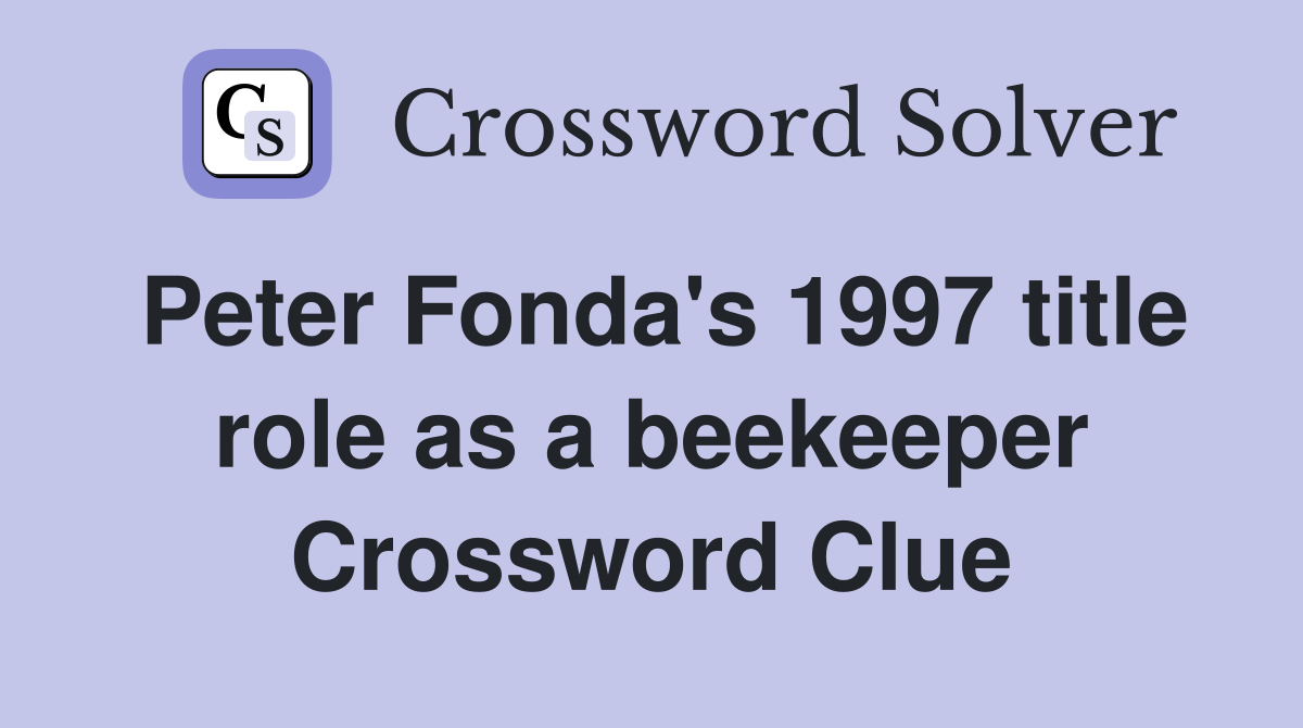 Peter Fonda's 1997 title role as a beekeeper Crossword Clue