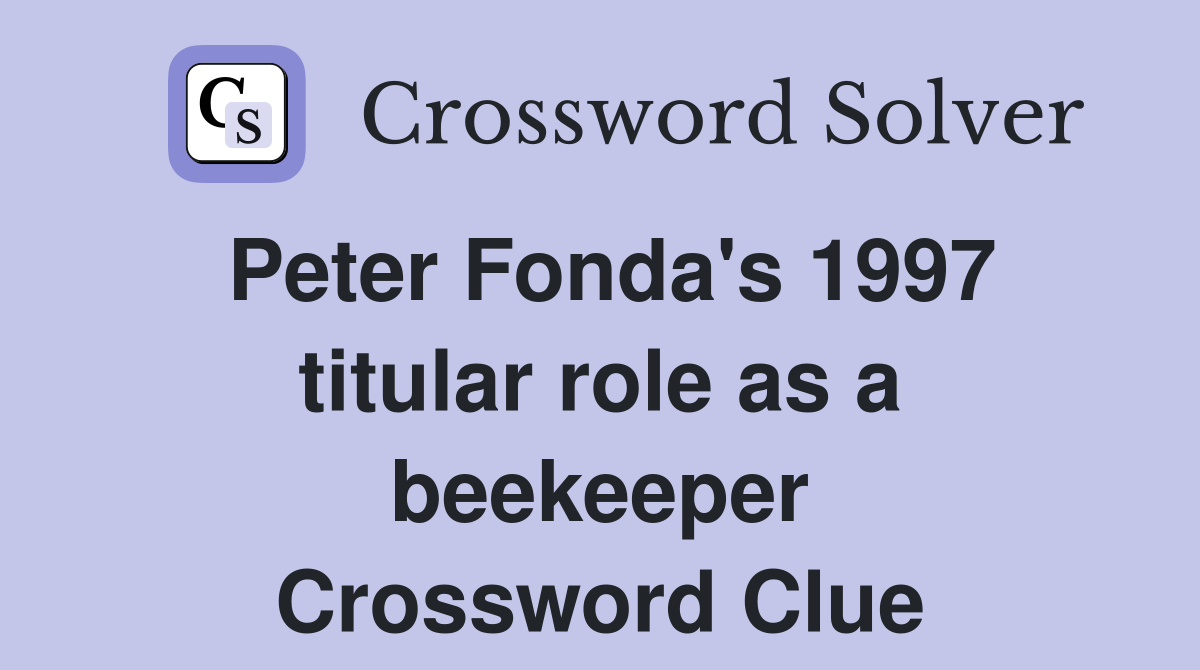 Peter Fonda's 1997 titular role as a beekeeper Crossword Clue
