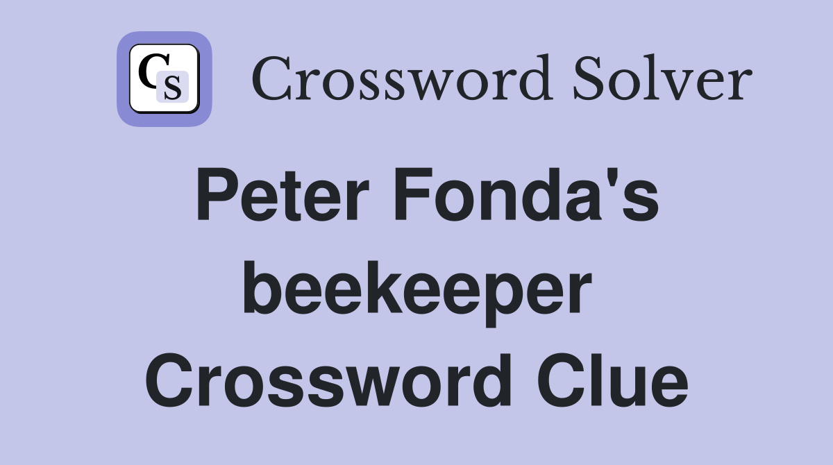 Peter Fonda's beekeeper Crossword Clue