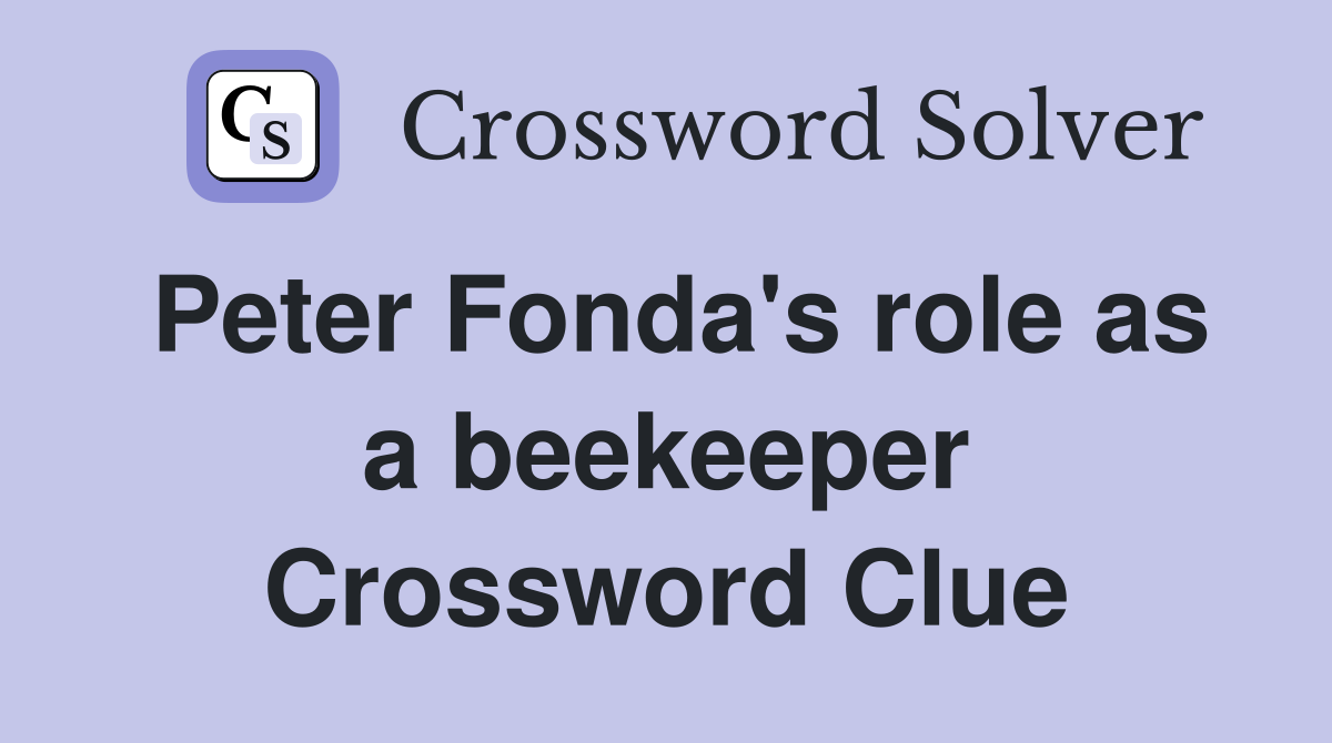 Peter Fonda's role as a beekeeper Crossword Clue