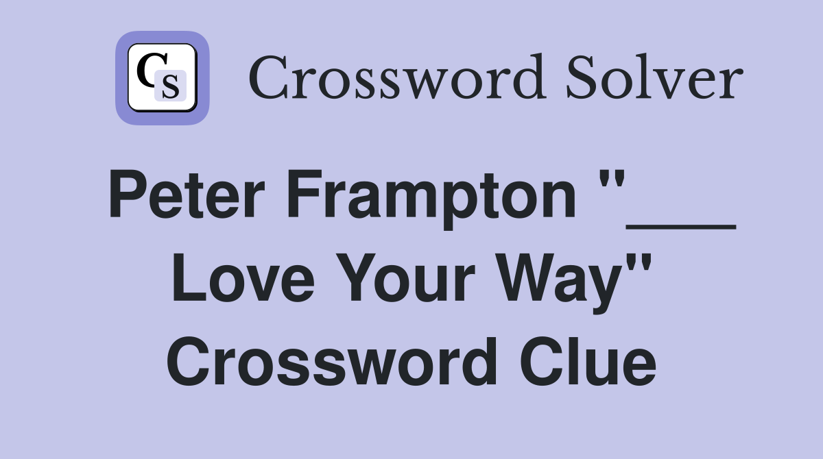Peter Frampton "___ Love Your Way" Crossword Clue