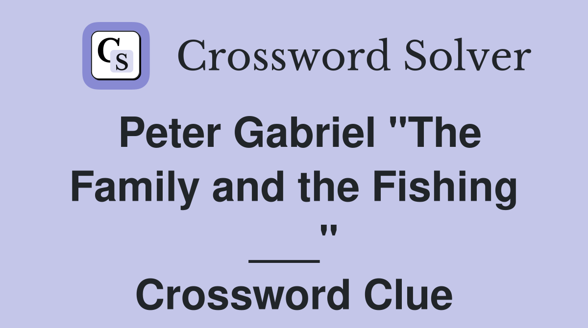 Peter Gabriel "The Family and the Fishing ___" Crossword Clue