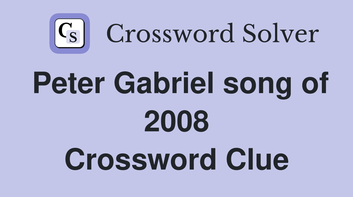 Peter Gabriel song of 2008 Crossword Clue