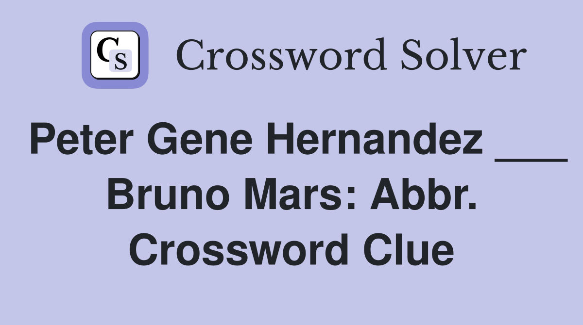 Peter Gene Hernandez ___ Bruno Mars: Abbr. Crossword Clue