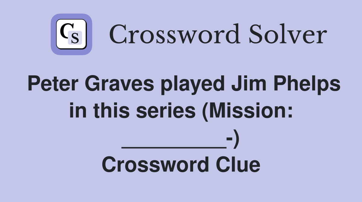 Peter Graves played Jim Phelps in this series (Mission: _________-) Crossword Clue