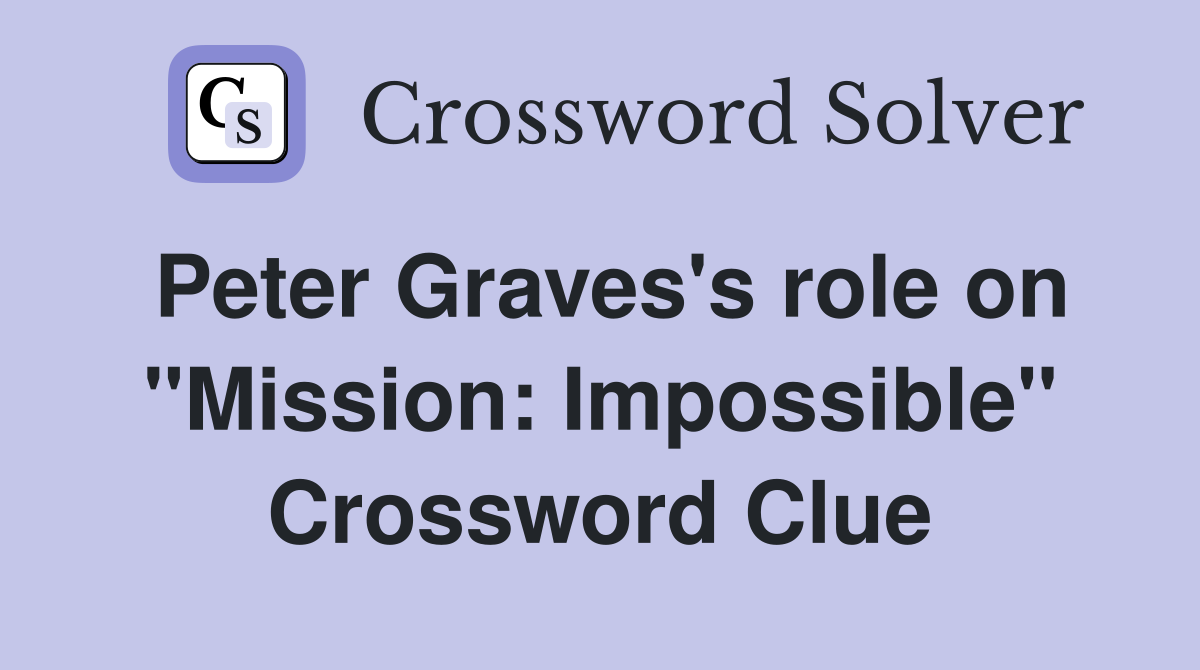 Peter Graves's role on "Mission: Impossible" Crossword Clue