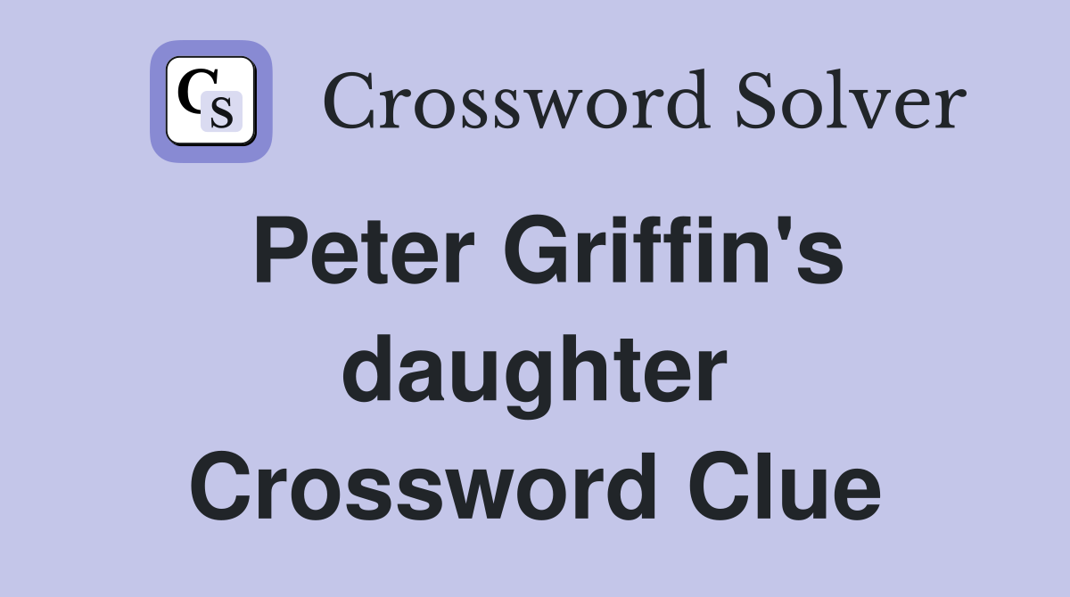 Peter Griffin's daughter Crossword Clue