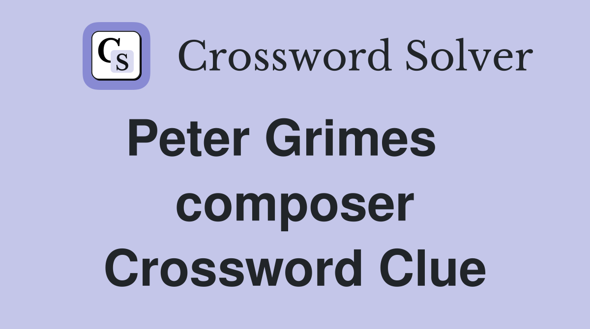 Peter Grimes    composer Crossword Clue