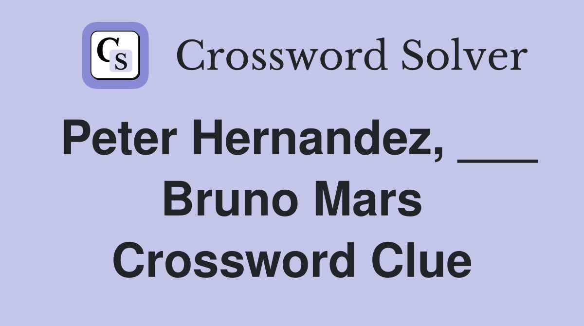 Peter Hernandez, ___ Bruno Mars Crossword Clue