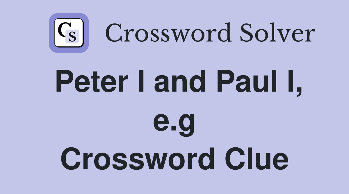 Peter I and Paul I, e.g Crossword Clue