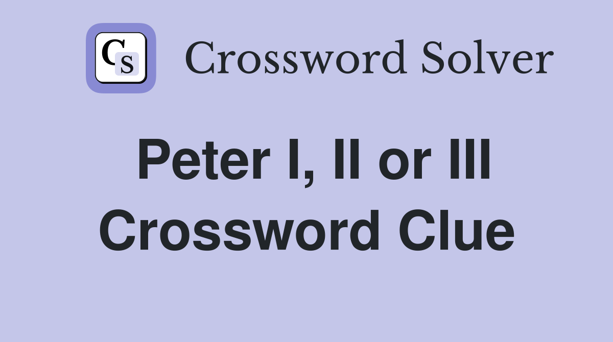 Peter I, II or III Crossword Clue