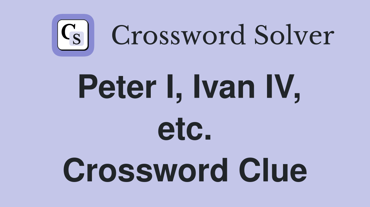 Peter I, Ivan IV, etc. Crossword Clue