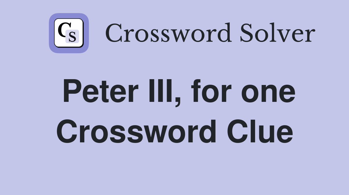 Peter III, for one Crossword Clue