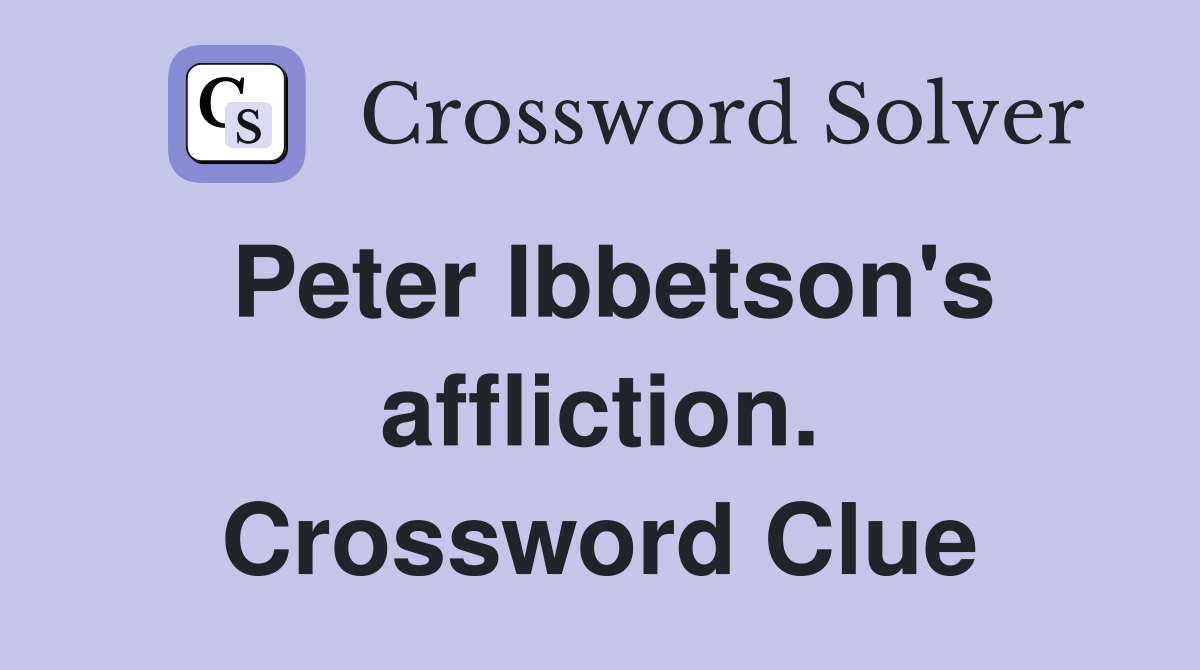 Peter Ibbetson's affliction. Crossword Clue