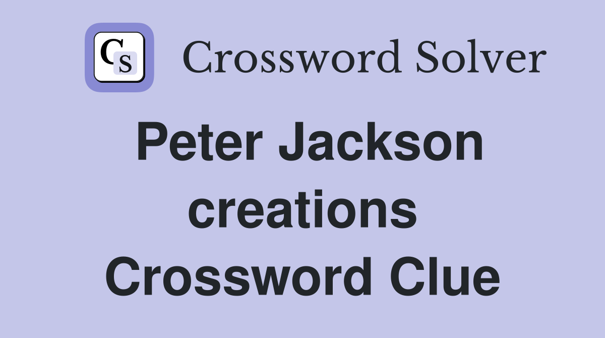 Peter Jackson creations Crossword Clue