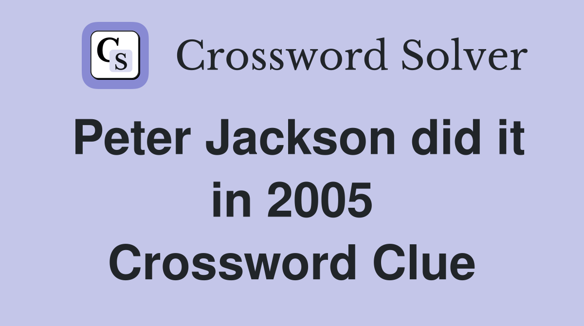 Peter Jackson did it in 2005 Crossword Clue