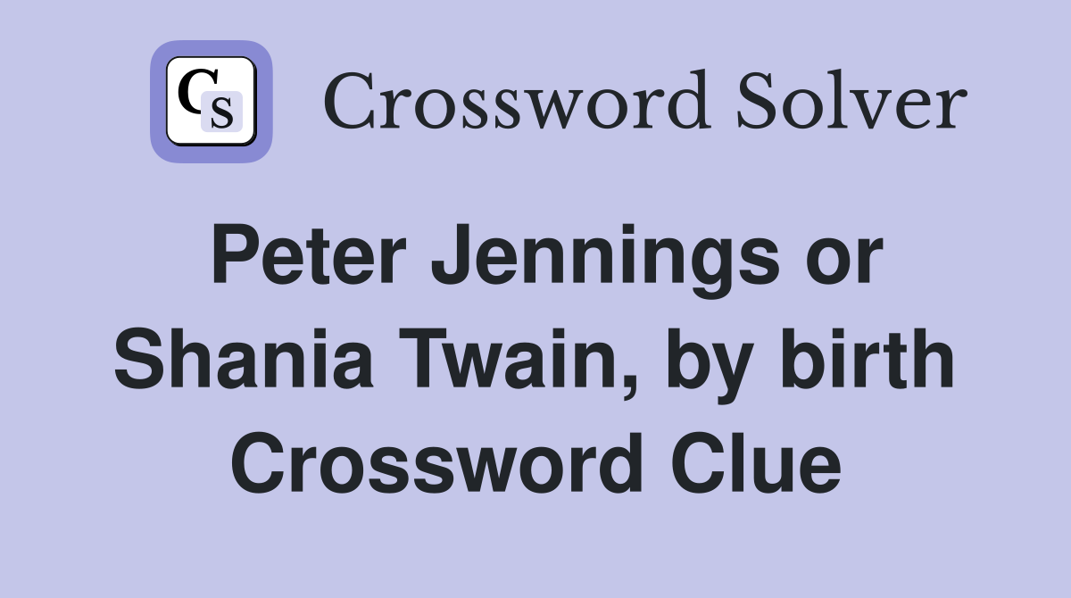 Peter Jennings or Shania Twain, by birth Crossword Clue