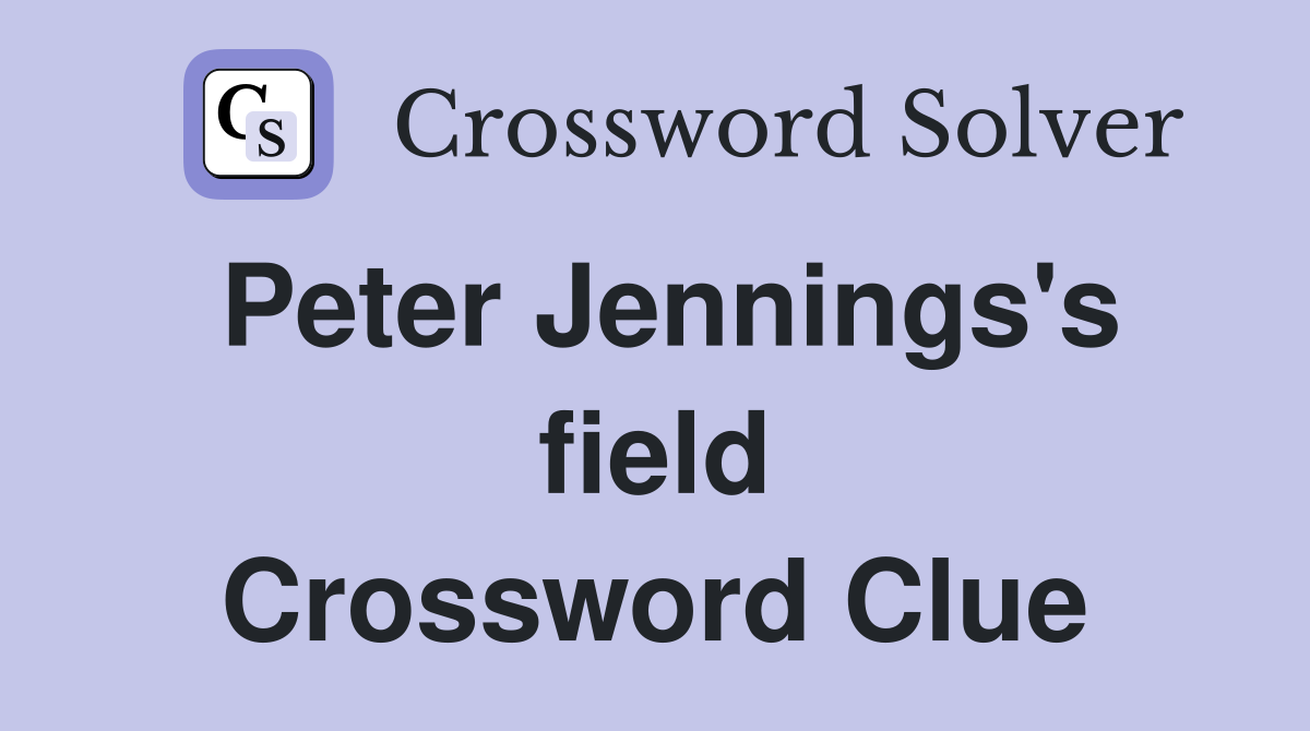 Peter Jennings's field Crossword Clue