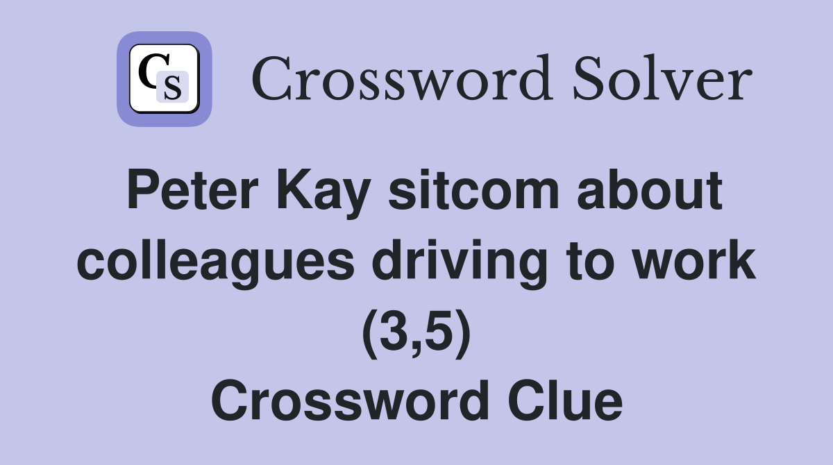 Peter Kay sitcom about colleagues driving to work (3,5) Crossword Clue