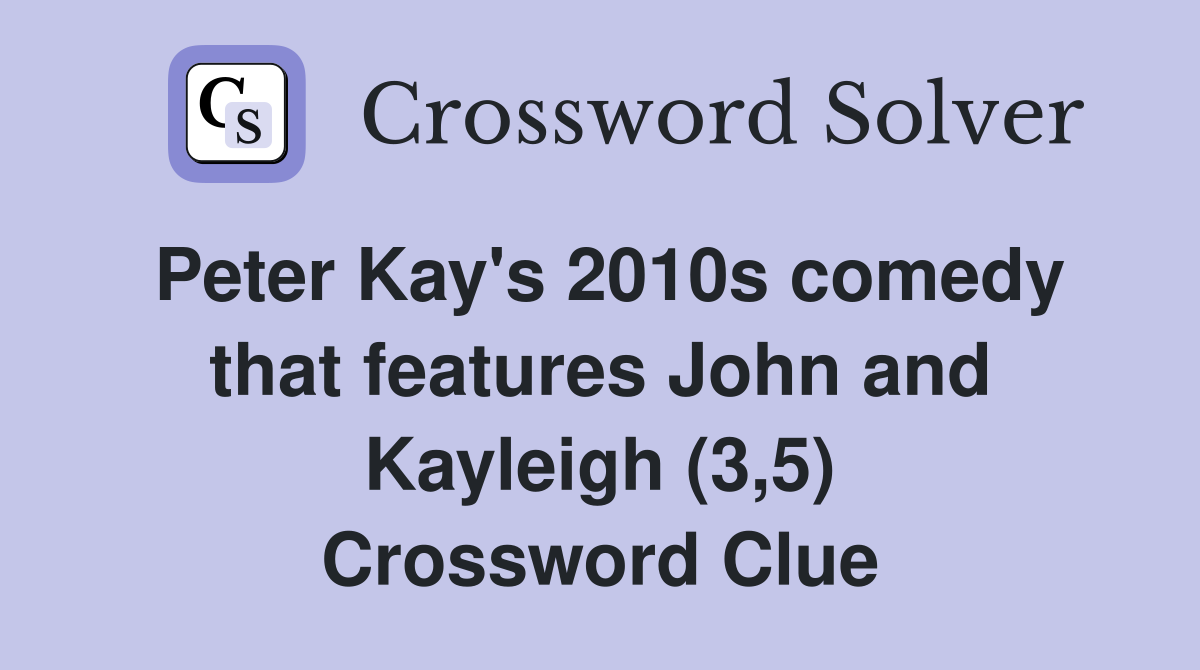 Peter Kay's 2010s comedy that features John and Kayleigh (3,5) Crossword Clue