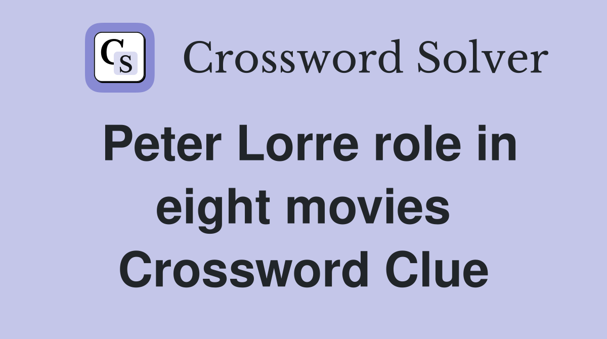 Peter Lorre role in eight movies Crossword Clue