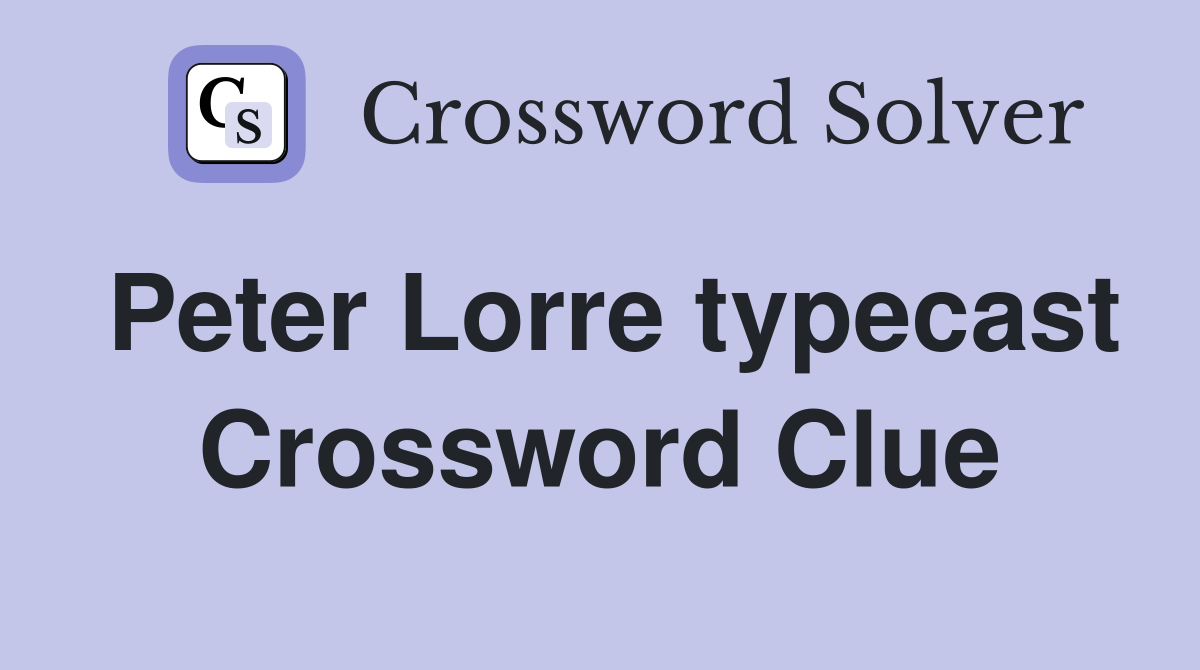 Peter Lorre typecast Crossword Clue
