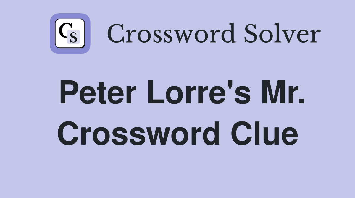 Peter Lorre's Mr. Crossword Clue