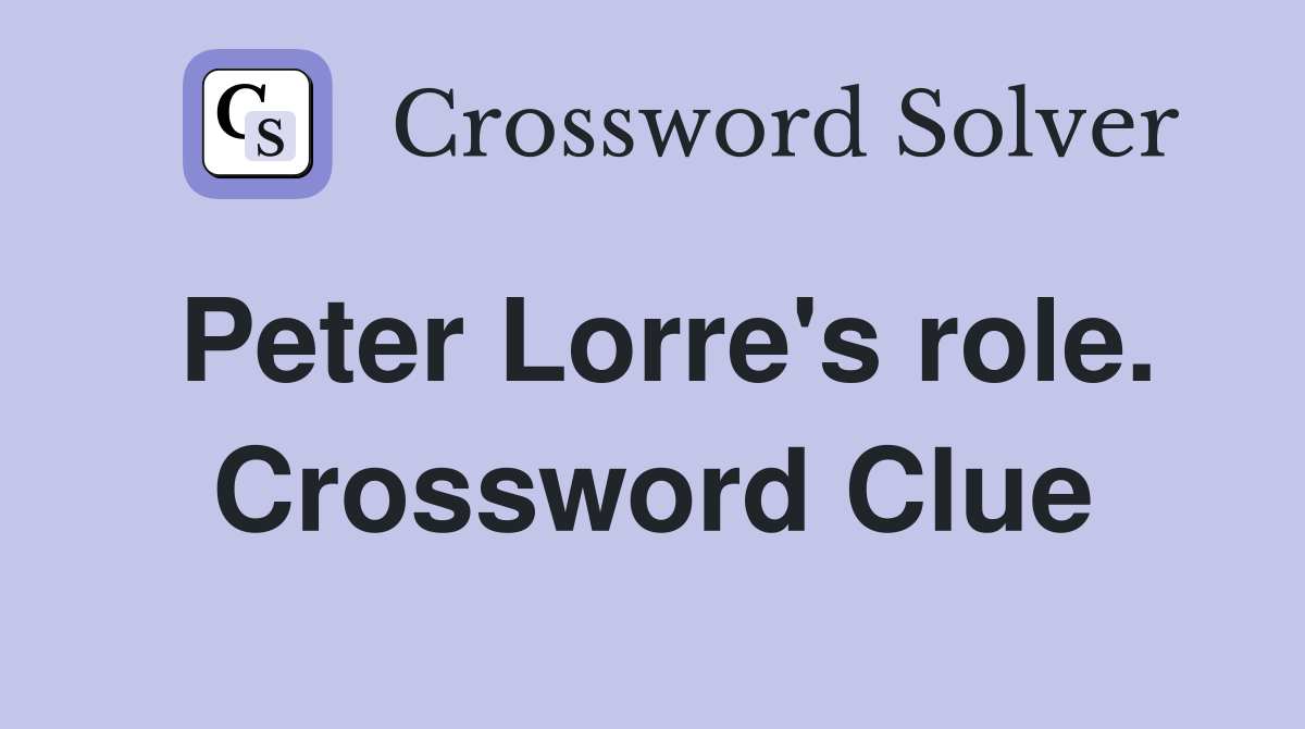 Peter Lorre's role. Crossword Clue