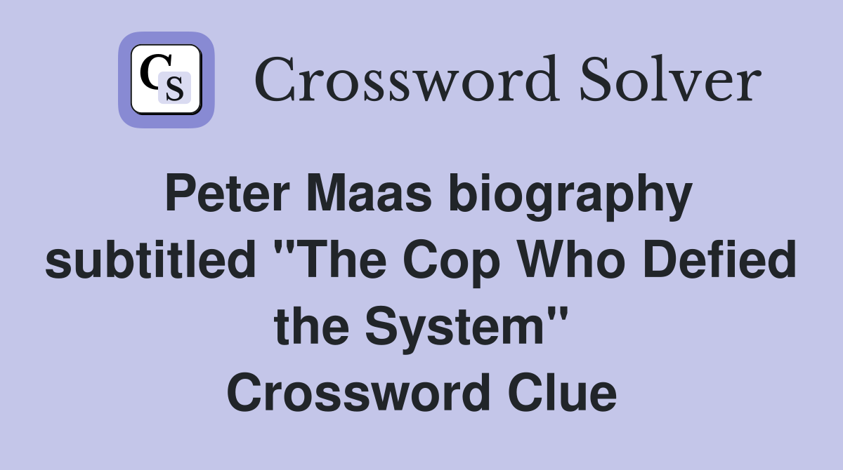 Peter Maas biography subtitled "The Cop Who Defied the System" Crossword Clue