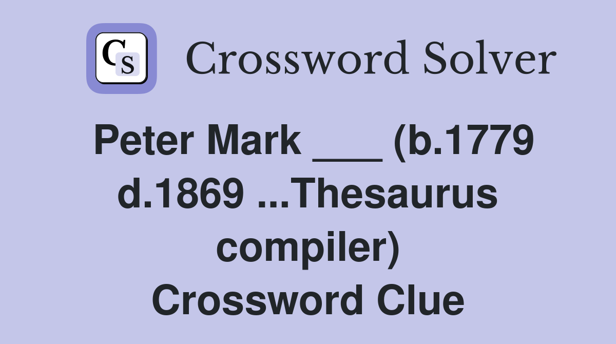 Peter Mark ___ (b.1779 d.1869 ...Thesaurus compiler) Crossword Clue