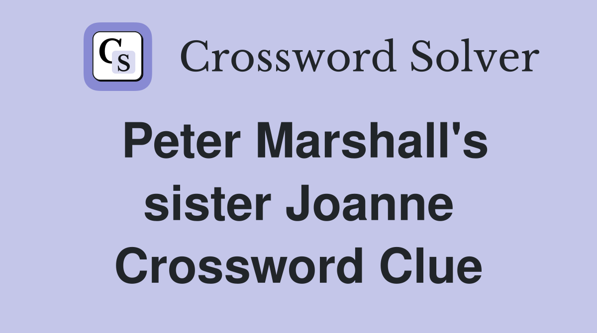 Peter Marshall's sister Joanne Crossword Clue