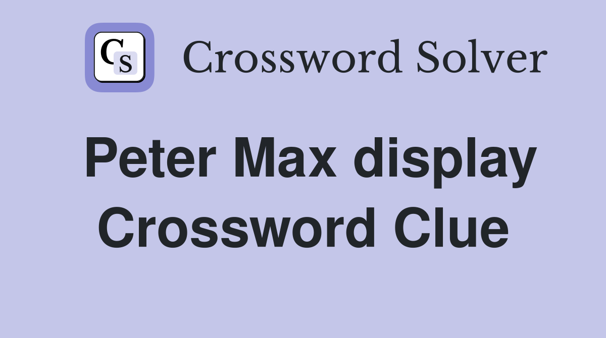 Peter Max display Crossword Clue