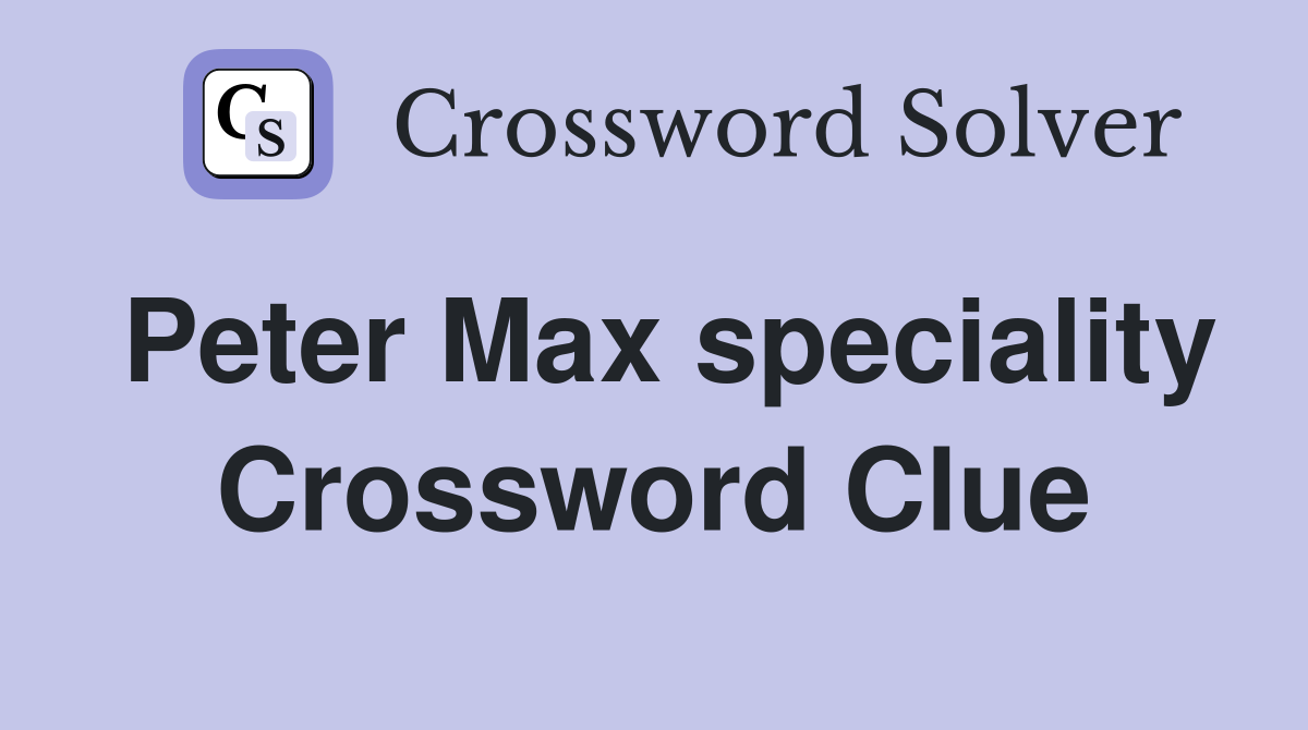 Peter Max speciality Crossword Clue