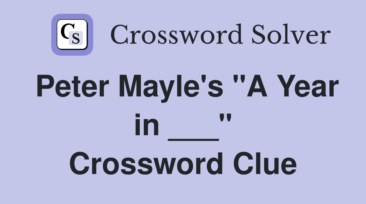 Peter Mayle's "A Year in ___" Crossword Clue