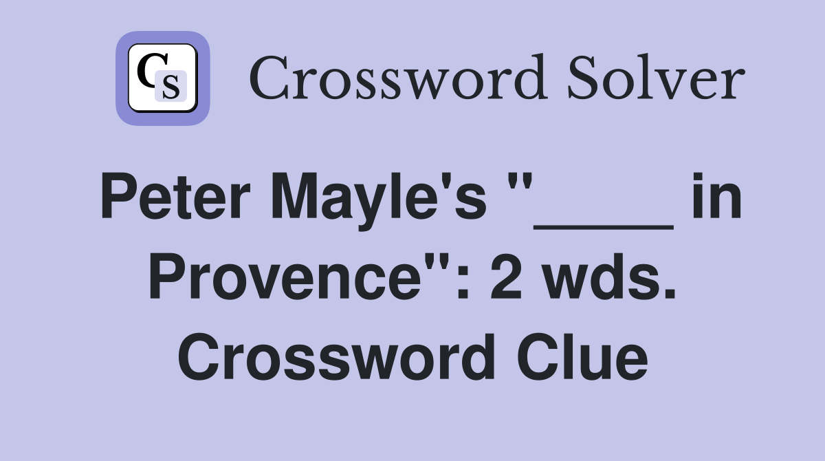Peter Mayle's "____ in Provence": 2 wds. Crossword Clue