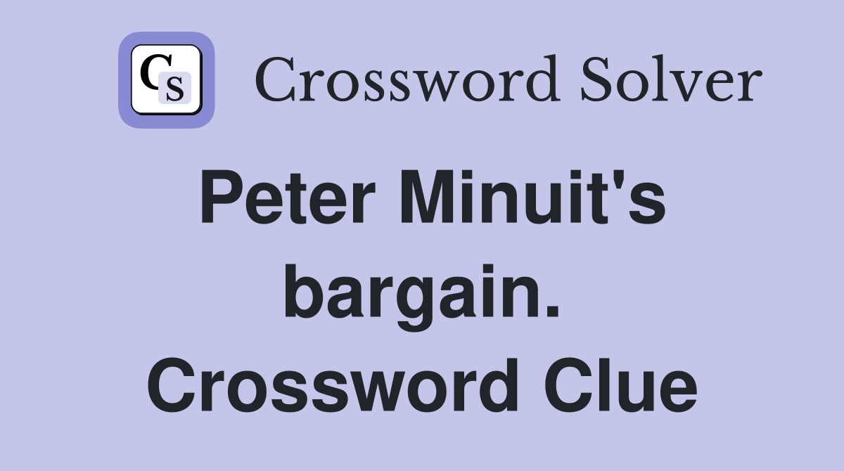 Peter Minuit's bargain. Crossword Clue