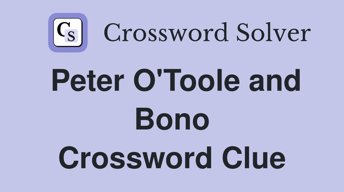 Peter O'Toole and Bono Crossword Clue
