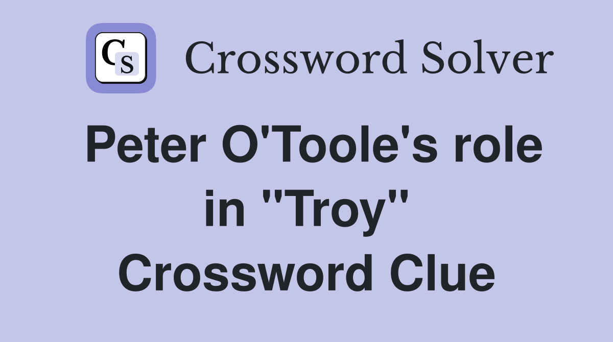 Peter O'Toole's role in "Troy" Crossword Clue