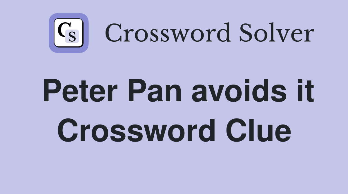 Peter Pan avoids it Crossword Clue