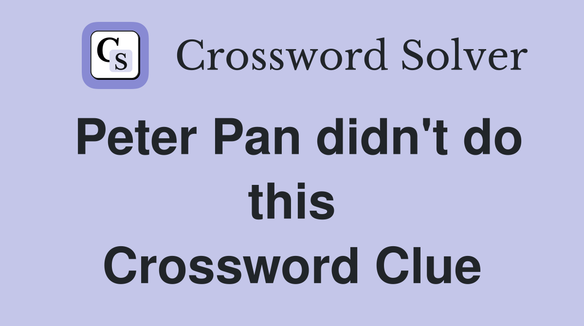 Peter Pan didn't do this Crossword Clue