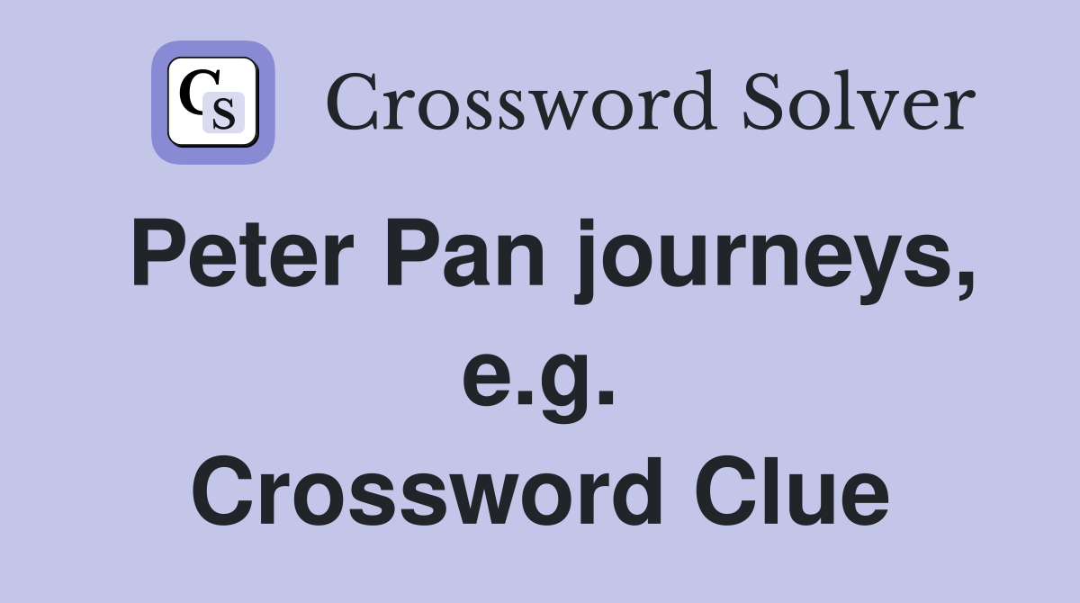 Peter Pan journeys, e.g. Crossword Clue