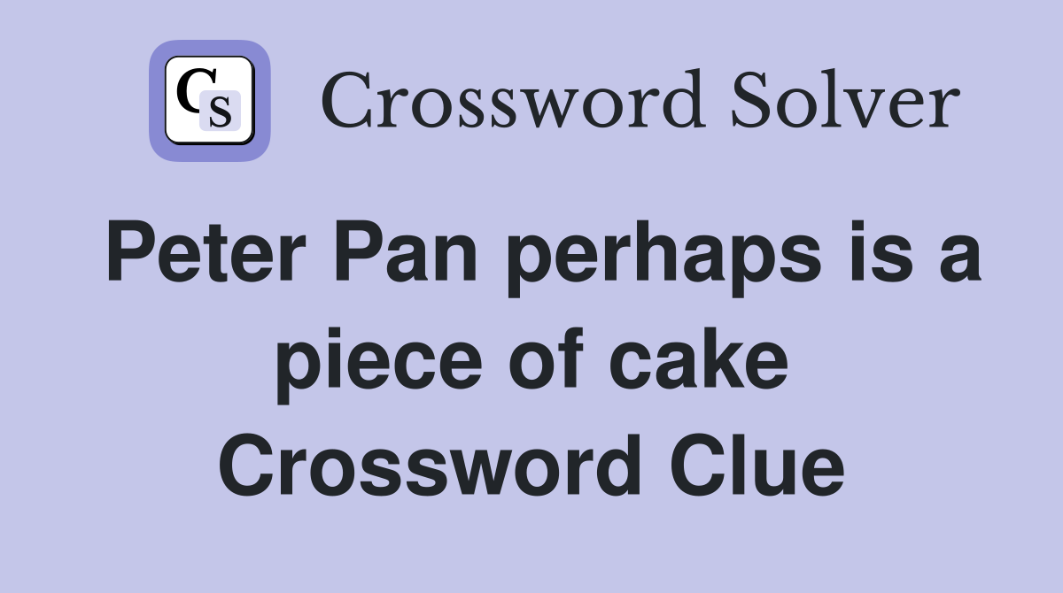 Peter Pan perhaps is a piece of cake Crossword Clue