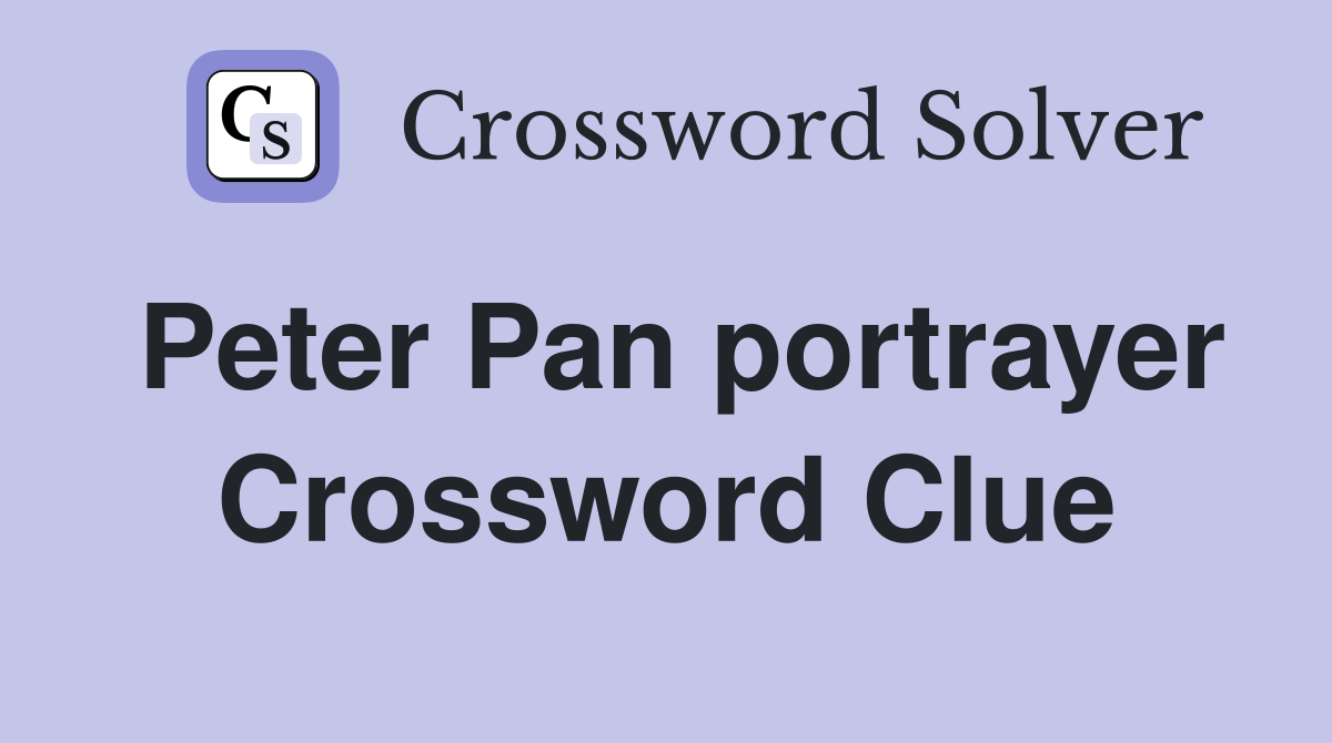 Peter Pan portrayer Crossword Clue