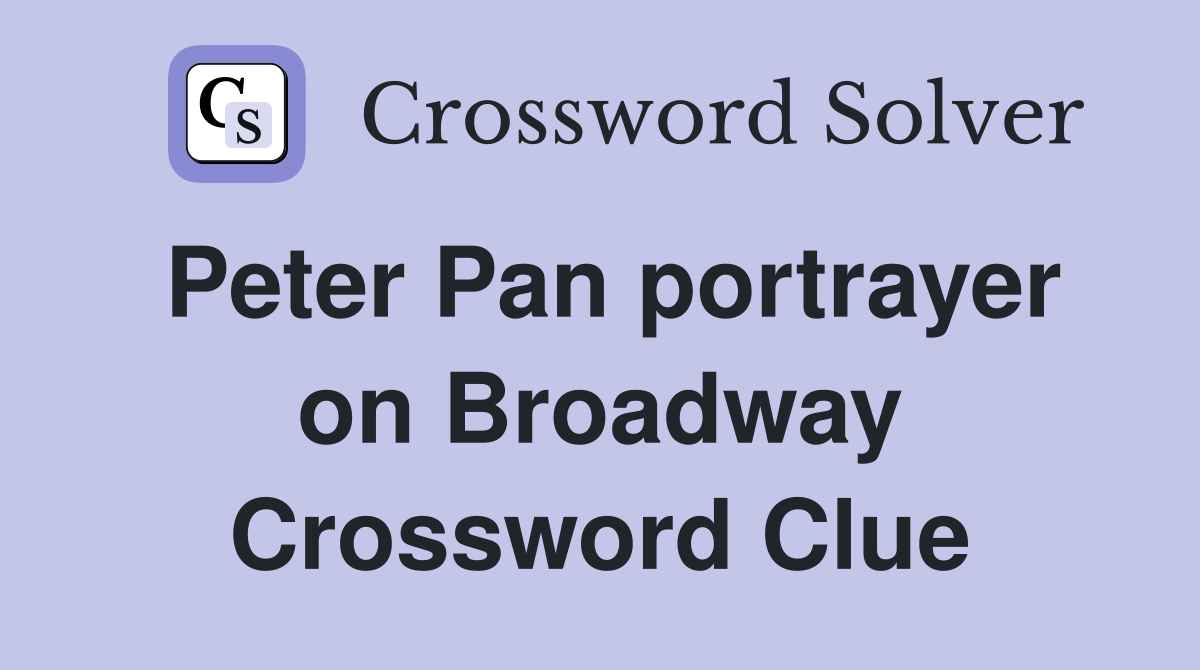 Peter Pan portrayer on Broadway Crossword Clue