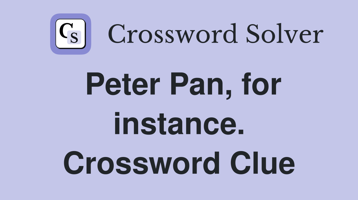 Peter Pan, for instance. Crossword Clue