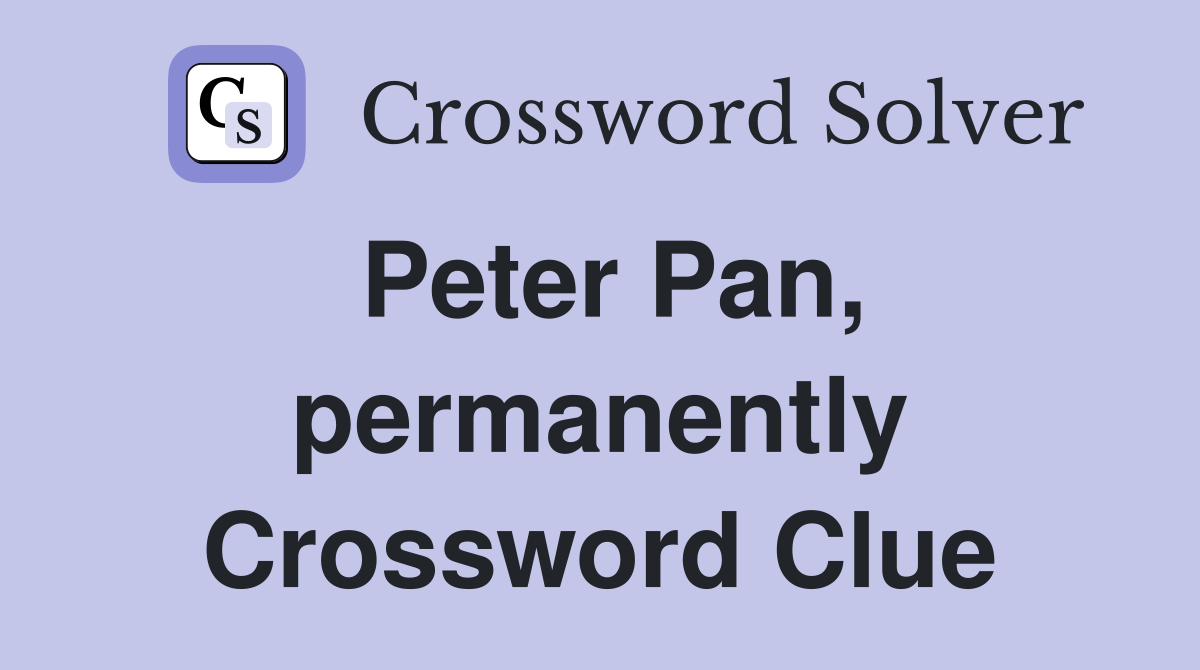 Peter Pan, permanently Crossword Clue
