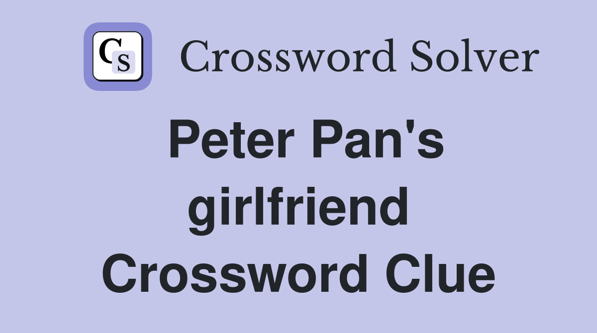 Peter Pan's girlfriend Crossword Clue
